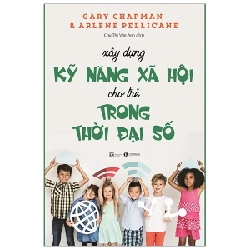 Xây Dựng Kỹ Năng Xã Hội Cho Trẻ Trong Thời Đại Số - Gary Chapman, Arlene Pellicane 285666