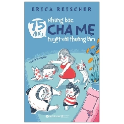 75 Điều Những Bậc Cha Mẹ Tuyệt Vời Thường Làm - Erica Reischer
