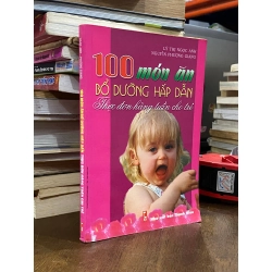 100 món ăn bổ dưỡng hấp dẫn : Thực đơn hàng tuần cho trẻ - Lý Thị Ngọc Anh