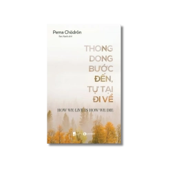Thong dong bước đến: Tự tại đi về - Pema Chödrön