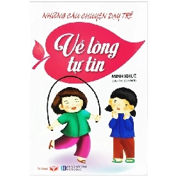 Những câu chuyện dạy trẻ về: Lòng tự tin - Trí Việt - TB 2022 [TSTK]