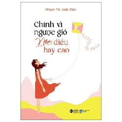 Chính Vì Ngược Gió Nên Diều Bay Cao - Phạm Vũ Anh Thư