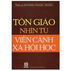 Tôn giáo nhìn từ viễn cảnh xã hội học - T.S Dương Ngọc Dũng (BÌA CỨNG)