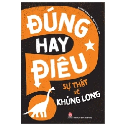 Đúng Hay Điêu - Sự Thật Về Khủng Long - Sonya Newland (Mới 100%) Kiến thức bách khoa, NXB Kim Đồng - SÁCH ĐẠI HỌC