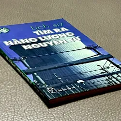 LỊCH SỬ TÌM RA NĂNG LƯỢNG NGUYÊN TỬ - Biên dịch NGUYỄN TỨ 1038131