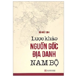 Lược Khảo Nguồn Gốc Địa Danh Nam Bộ - Bùi Đức Tịnh 359245