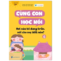 Cùng Con Học Nói 6 - Nơi Nào Bé Đang Trốn, Nói Cho Mẹ Biết Nào? - Lê Thu Huyền 280921