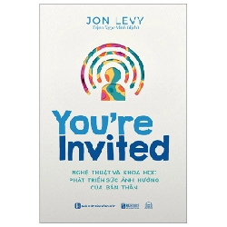 You're Invited - Nghệ Thuật Và Khoa Học Phát Triển Sức Ảnh Hưởng Của Bản Thân - John Levy