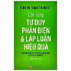 Cẩm Nang Tư Duy Phản Biện & Lập Luận Hiệu Quả - Colin Swatridge