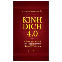 Kinh Dịch 4.0 - Nhận Thức Lại Dịch - Luận Giải-Ứng Dụng - Cải Thiện Thời Vận - Lưu Nguyễn Đào Nguyên 279716