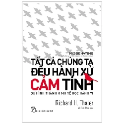 Tất Cả Chúng Ta Đều Hành Xử Cảm Tính - Richard H. Thaler