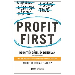 Profit First - Dòng Tiền Gắn Liền Lợi Nhuận - Mike Michalowicz 105579