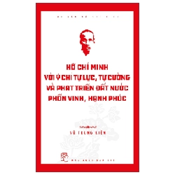 Di sản Hồ Chí Minh. Hồ Chí Minh với ý chí tự lực, tự cường và khát vọng phát triển đất nước phồn vinh, hạnh phúc - Vũ Trung Kiên 2023 New 100% HCM.PO Oreka-Blogmeo