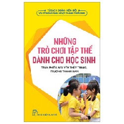 Tủ Sách Đoàn - Hội - Đội Và Kỹ Năng Sinh Hoạt Thiếu Nhi - Những Trò Chơi Tập Thể Dành Cho Học Sinh - Trần Phiêu, Nguyễn Thùy Trang, Trương Thành Nam 136844