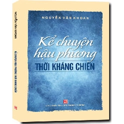 Kể chuyện hậu phương thời kháng chiến mới 100% Nguyễn Văn Khoan 2016 HCM.PO