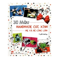 30 Mẫu Handmade Cực Xinh Mẹ Và Bé Cùng Làm - Tuyết Hường