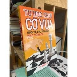 Tự Học Chơi Cờ Vua: Nước Đi Đâu Tiên Của Nhà Vô Địch - Mai Luân