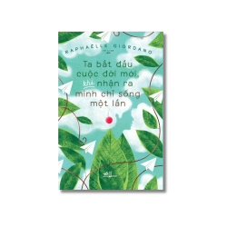Ta bắt đầu cuộc đời mới khi nhận ra mình chỉ sống một lần - Raphaëlle Giordano