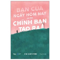 Bạn Của Ngày Hôm Nay Là Do Chính Bạn Tạo Ra - Kim Sang Hyun 188769