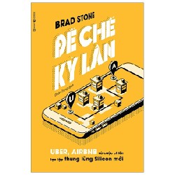 Đế Chế Kỳ Lân: Uber, Airbnb Và Cuộc Chiến Tạo Lập Thung Lũng Silicon Mới - Brad Stone 115973