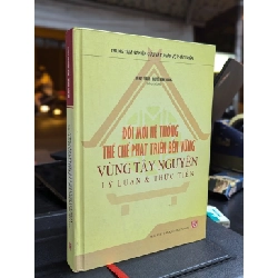 Đổi mới hệ thống thể chế phát triển bền vững vùng tây nguyên lý luận & thực tiễn - nhiều tác giả