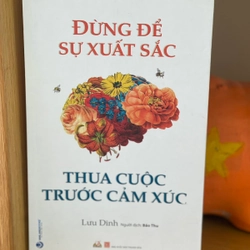 ĐỪNG ĐỂ SỰ XUẤT SẮC THUA CUỘC TRƯỚC CẢM XÚC - còn mới
