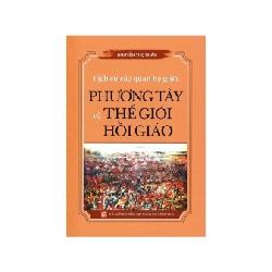 Lịch Sử Các Quan Hệ Giữa Phương Tây Và Thế Giới Hồi Giáo - Nguyễn Thọ Nhân LỊCH SỬ - CHÍNH TRỊ - TRIẾT HỌC Blogmeo040226