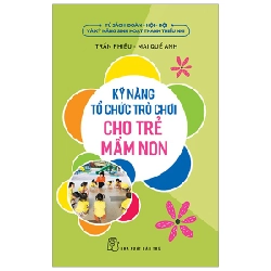 Kỹ năng tổ chức trò chơi cho trẻ mầm non - Trần Phiêu - Mai Quế Anh 2023 New 100% HCM.PO 47745