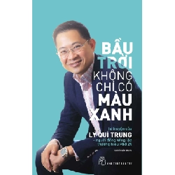 Bầu Trời Không Chỉ Có Màu Xanh: Tự Truyện Của Lý Quí Trung - Người Đồng Sáng Lập Thương Hiệu Phở 24 - Lý Quí Trung