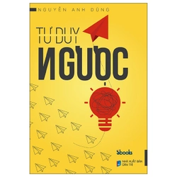 Sách TƯ DUY NGƯỢC - Nguyễn Anh Dũng