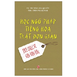 Học Ngữ Pháp Tiếng Hoa Thật Đơn Giản - TS Trương Gia Quyền, ThS Trương Lệ Mai