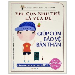 Yêu Con Như Thế Nào Là Vừa Đủ - Giúp Con Bảo Vệ Bản Thân (Cẩm Nang Nuôi Dạy Trẻ Lớp 2) - Chu Vĩnh Tân, Tôn Vân Hiểu, Lưu Tú Anh 180282