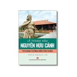 Lễ Thành hầu Nguyễn Hữu Cảnh - từ Danh tướng đến Tôn thần - Trần Hoàng Vũ