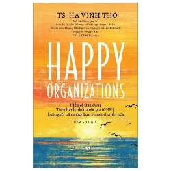 Happy Organizations - Hiểu Và Ứng Dụng Tổng Hạnh Phúc Quốc Gia (GNH), Hướng Tới Lãnh Đạo Dựa Trên Sự Chuyển Hoá - TS. Hà Vĩnh Thọ 271122