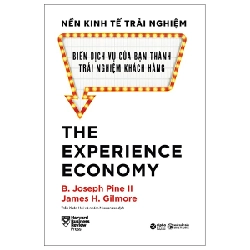 Nền Kinh Tế Trải Nghiệm - Biến Dịch Vụ Của Bạn Thành Trải Nghiệm Khách Hàng (Bìa Cứng) - B. Joseph Pine II, James H. Gilmore