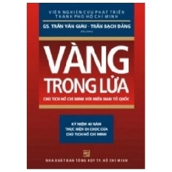 Vàng Trong Lửa - Chủ Tịch Hồ Chí Minh Với Miền Nam Tổ Quốc - GS. Trần Văn Giàu