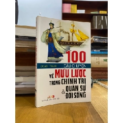 100 câu chuyện về mưu lược trong chính trị, quân sự & đời sống - Quách Thành 542455