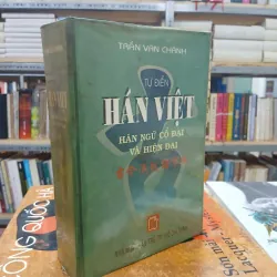 TỰ ĐIỂN HÁN VIỆT - HÁN NGỮ CỔ ĐẠI VÀ HIỆN ĐẠI (BÌA CỨNG) - TRẦN VĂN CHÁNH