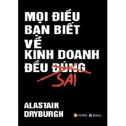Mọi Điều Bạn Biết Về Kinh Doanh Đều Sai - Alastair Dryburgh ASB.PO Oreka Blogmeo 230225