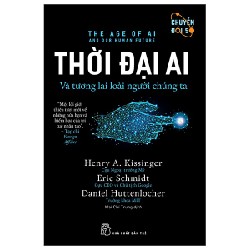 Thời Đại AI Và Tương Lai Loài Người Chúng Ta - Eric Schmidt, Henry A. Kissinger, Daniel Huttenlocher