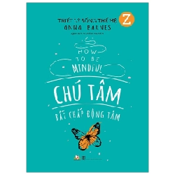 Triết Lý Sống Thế Hệ Z - Chú Tâm Bất Chấp Động Tâm - Anna Barnes