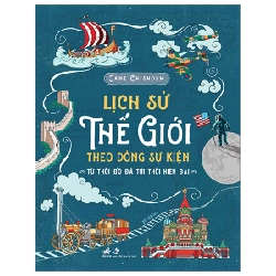 Lịch Sử Thế Giới Theo Dòng Sự Kiện - Từ Thời Đồ Đá Tới Thời Hiện Đại (Bìa Cứng) - Jane Chisholm