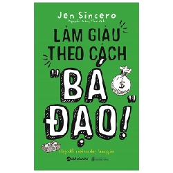 Làm Giàu Theo Cách “Bá Đạo” - Jen Sincero 294240