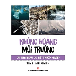 Khủng Hoảng Môi Trường Có Phải Nguy Cơ Hết Thuốc Chữa? - Trần Văn Chánh (Mới 100%) Kiến thức bách khoa, NXB Tổng Hợp TPHCM - SÁCH ĐẠI HỌC