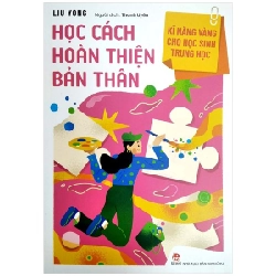 Kĩ Năng Vàng Cho Học Sinh Trung Học - Học Cách Hoàn Thiện Bản Thân - Liu Yong (Mới 100%) Giáo dục trẻ tuổi teen, NXB Kim Đồng - SÁCH ĐẠI HỌC