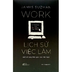 Lịch Sử Việc Làm - Cách Sử Dụng Thời Gian Của Nhân Loại - James Suzman 350908