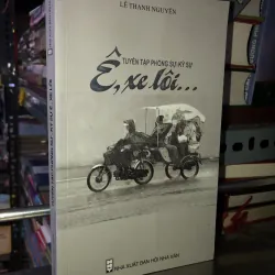 Tuyển tập phóng sự-ký sự - Ê,xe lôi. — Lê Thanh Nguyên