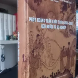 PHẬT HOÀNG TRẦN NHÂN TÔNG CON NGƯỜI VÀ SỰ NGHIỆP 