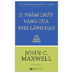 21 Phẩm Chất Vàng Của Nhà Lãnh Đạo - John C. Maxwell 294592