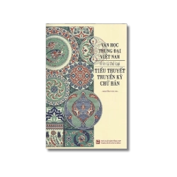 Văn học trung đại Việt Nam nhìn từ thể loại tiểu thuyết truyền kỳ chữ Hán - Nguyễn Phúc An
